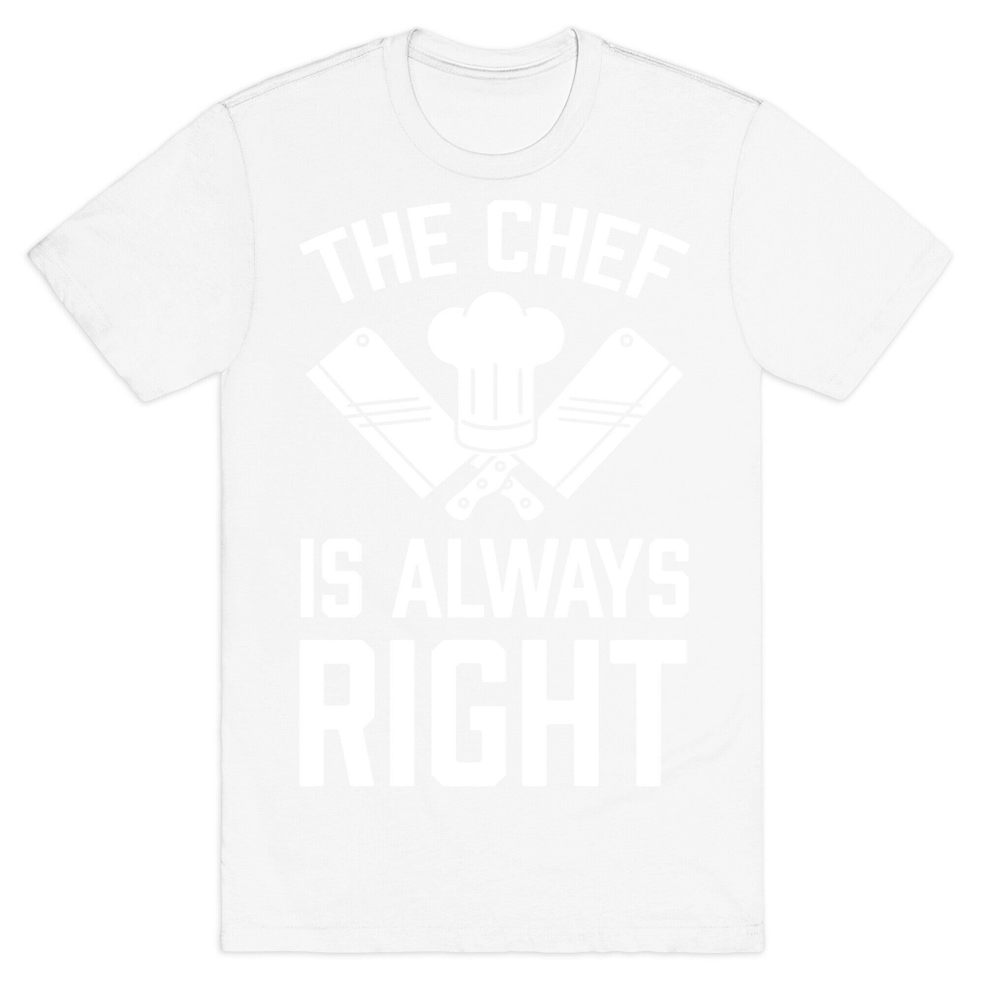 The Chef Is Always Right T-Shirt